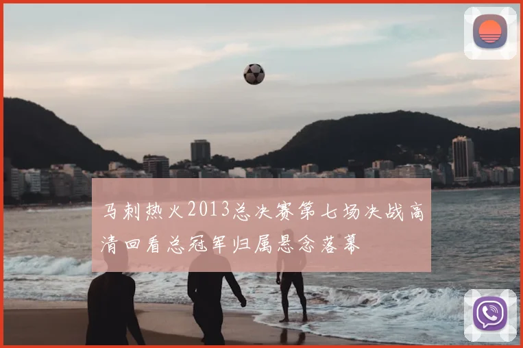 马刺热火2013总决赛第七场决战高清回看总冠军归属悬念落幕