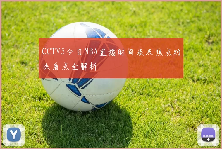 CCTV5今日NBA直播时间表及焦点对决看点全解析