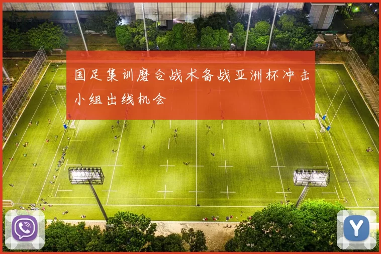 国足集训磨合战术备战亚洲杯冲击小组出线机会