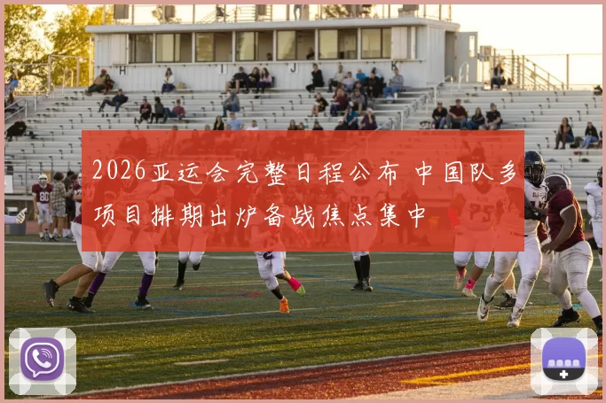 2026亚运会完整日程公布 中国队多项目排期出炉备战焦点集中