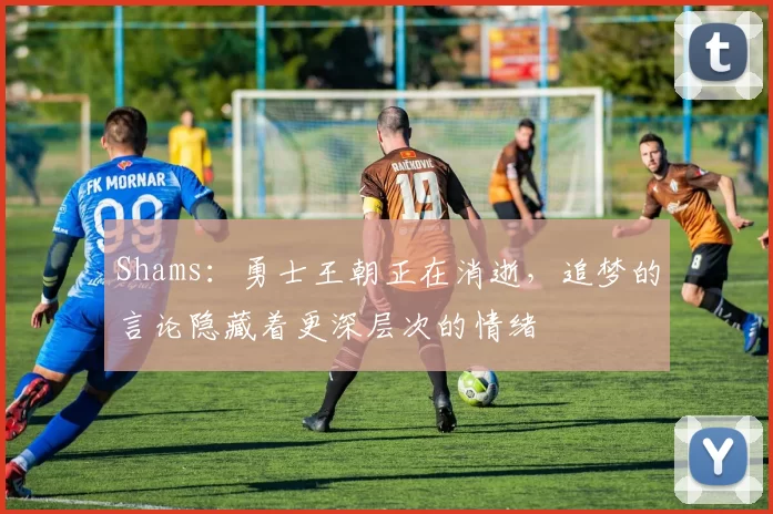 Shams：勇士王朝正在消逝，追梦的言论隐藏着更深层次的情绪