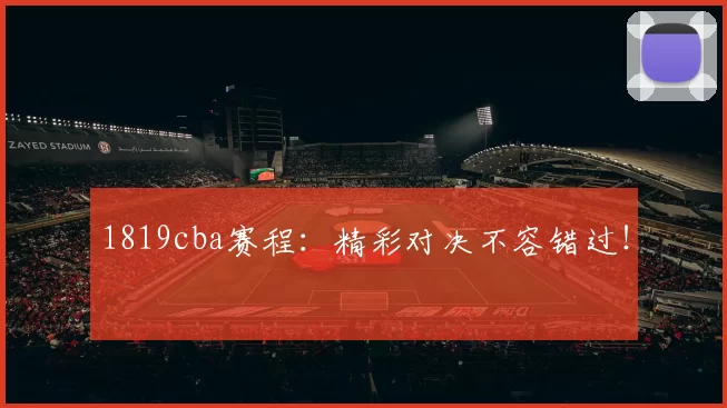 1819cba赛程：精彩对决不容错过！